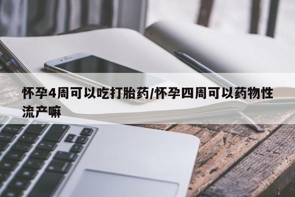 购买米非司酮片的联系方式怀孕4周可以吃打胎药/怀孕四周可以药物性流产嘛